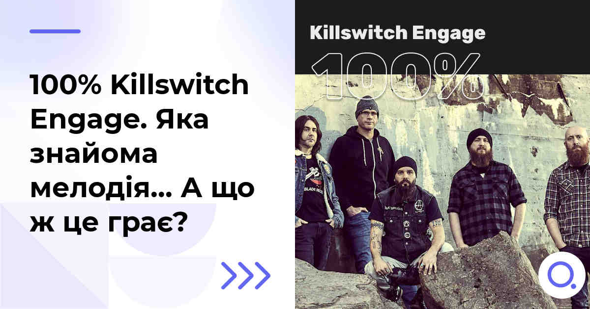 100% Killswitch Engage. Яка знайома мелодія… А що ж це грає?