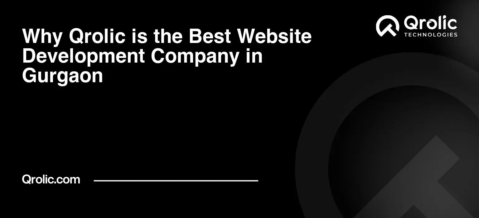 Why Qrolic is the Best Website Development Company in Gurgaon