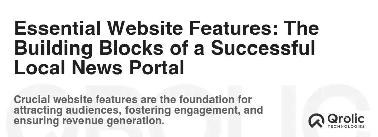 Essential Website Features: The Building Blocks of a Successful Local News Portal Essential Website Features: The Building Blocks of a Successful Local News Portal