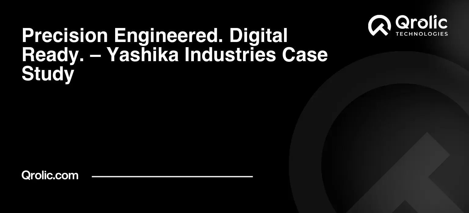 Precision Engineered. Digital Ready. – Yashika Industries Case Study