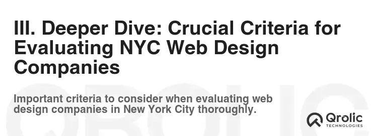 III. Deeper Dive: Crucial Criteria for Evaluating NYC Web Design Companies III. Deeper Dive: Crucial Criteria for Evaluating NYC Web Design Companies