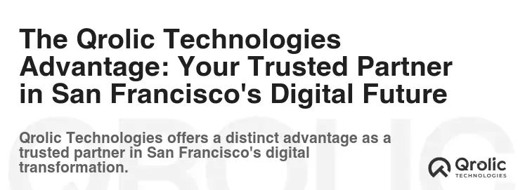 The Qrolic Technologies Advantage: Your Trusted Partner in San Francisco's Digital Future