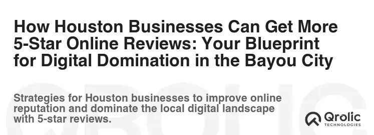 How Houston Businesses Can Get More 5-Star Online Reviews: Your Blueprint for Digital Domination in the Bayou City How Houston Businesses Can Get More 5-Star Online Reviews: Your Blueprint for Digital Domination in the Bayou City