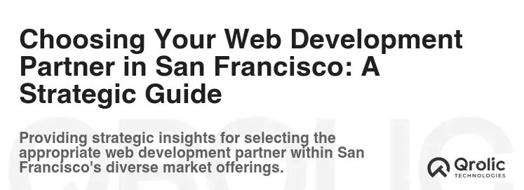 Choosing Your Web Development Partner in San Francisco: A Strategic Guide Choosing Your Web Development Partner in San Francisco: A Strategic Guide
