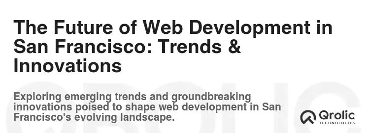 The Future of Web Development in San Francisco: Trends & Innovations The Future of Web Development in San Francisco: Trends & Innovations