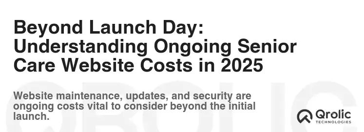 Beyond Launch Day: Understanding Ongoing Senior Care Website Costs in 2025