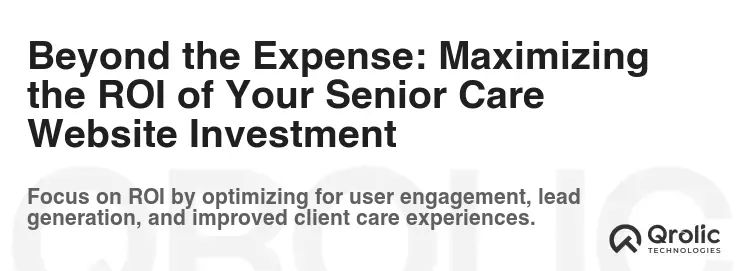 Beyond the Expense: Maximizing the ROI of Your Senior Care Website Investment