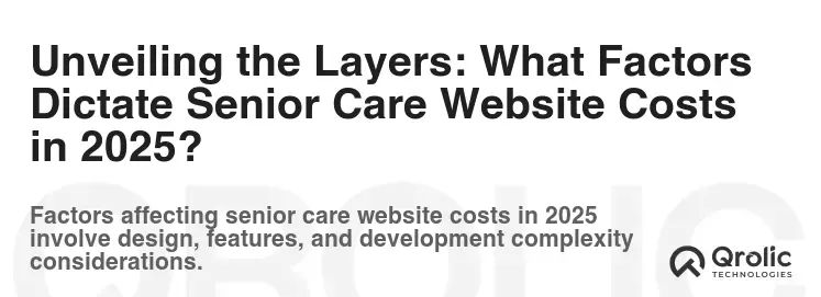 Unveiling the Layers: What Factors Dictate Senior Care Website Costs in 2025?