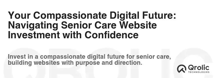 Your Compassionate Digital Future: Navigating Senior Care Website Investment with Confidence