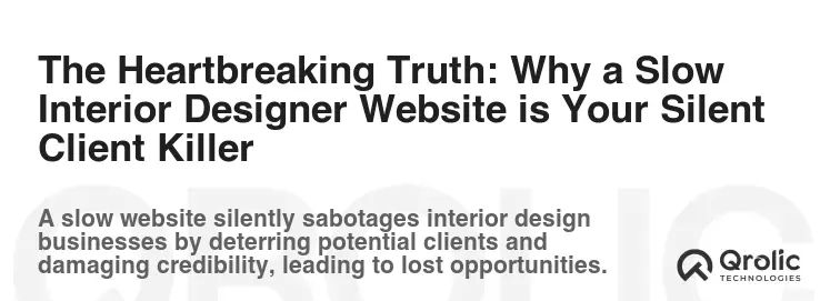 The Heartbreaking Truth: Why a Slow Interior Designer Website is Your Silent Client Killer The Heartbreaking Truth: Why a Slow Interior Designer Website is Your Silent Client Killer