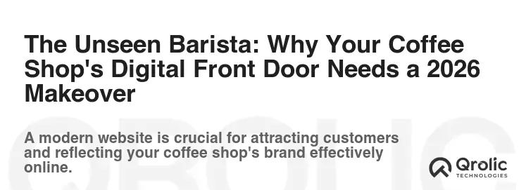 The Unseen Barista: Why Your Coffee Shop's Digital Front Door Needs a 2026 Makeover The Unseen Barista: Why Your Coffee Shop's Digital Front Door Needs a 2026 Makeover
