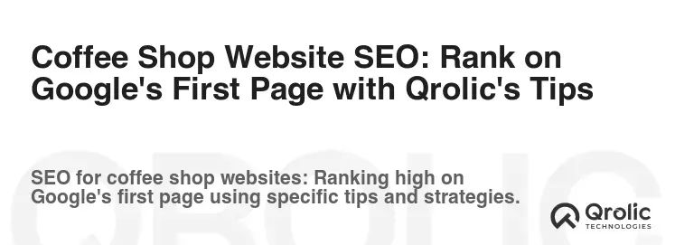 Coffee Shop Website SEO: Rank on Google's First Page with Qrolic's Tips Coffee Shop Website SEO: Rank on Google's First Page with Qrolic's Tips