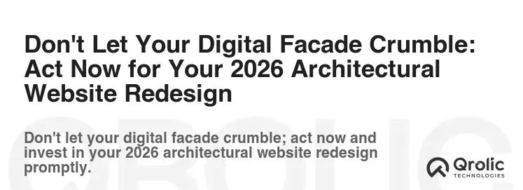 Don't Let Your Digital Facade Crumble: Act Now for Your 2026 Architectural Website Redesign