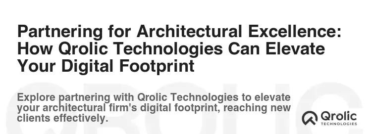 Partnering for Architectural Excellence: How Qrolic Technologies Can Elevate Your Digital Footprint