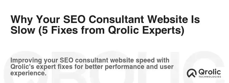 Why Your SEO Consultant Website Is Slow (5 Fixes from Qrolic Experts)