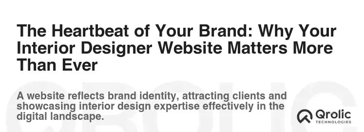 The Heartbeat of Your Brand: Why Your Interior Designer Website Matters More Than Ever