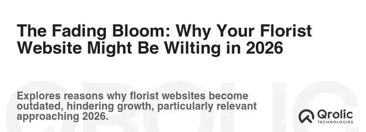 The Fading Bloom: Why Your Florist Website Might Be Wilting in 2026