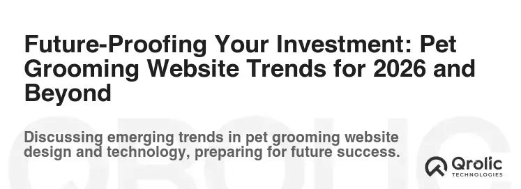 Future-Proofing Your Investment: Pet Grooming Website Trends for 2026 and Beyond Future-Proofing Your Investment: Pet Grooming Website Trends for 2026 and Beyond