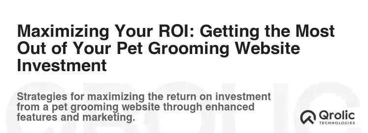 Maximizing Your ROI: Getting the Most Out of Your Pet Grooming Website Investment Maximizing Your ROI: Getting the Most Out of Your Pet Grooming Website Investment