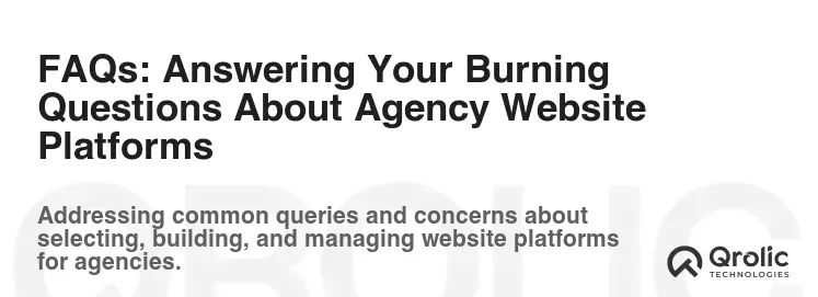 FAQs: Answering Your Burning Questions About Agency Website Platforms FAQs: Answering Your Burning Questions About Agency Website Platforms