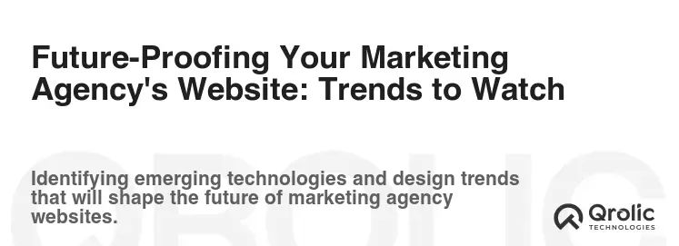 Future-Proofing Your Marketing Agency's Website: Trends to Watch Future-Proofing Your Marketing Agency's Website: Trends to Watch