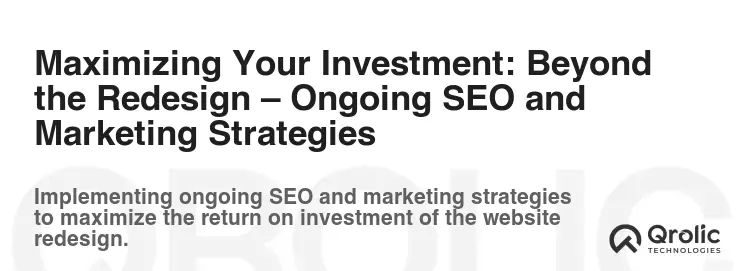 Maximizing Your Investment: Beyond the Redesign – Ongoing SEO and Marketing Strategies Maximizing Your Investment: Beyond the Redesign – Ongoing SEO and Marketing Strategies