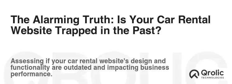 The Alarming Truth: Is Your Car Rental Website Trapped in the Past? The Alarming Truth: Is Your Car Rental Website Trapped in the Past?