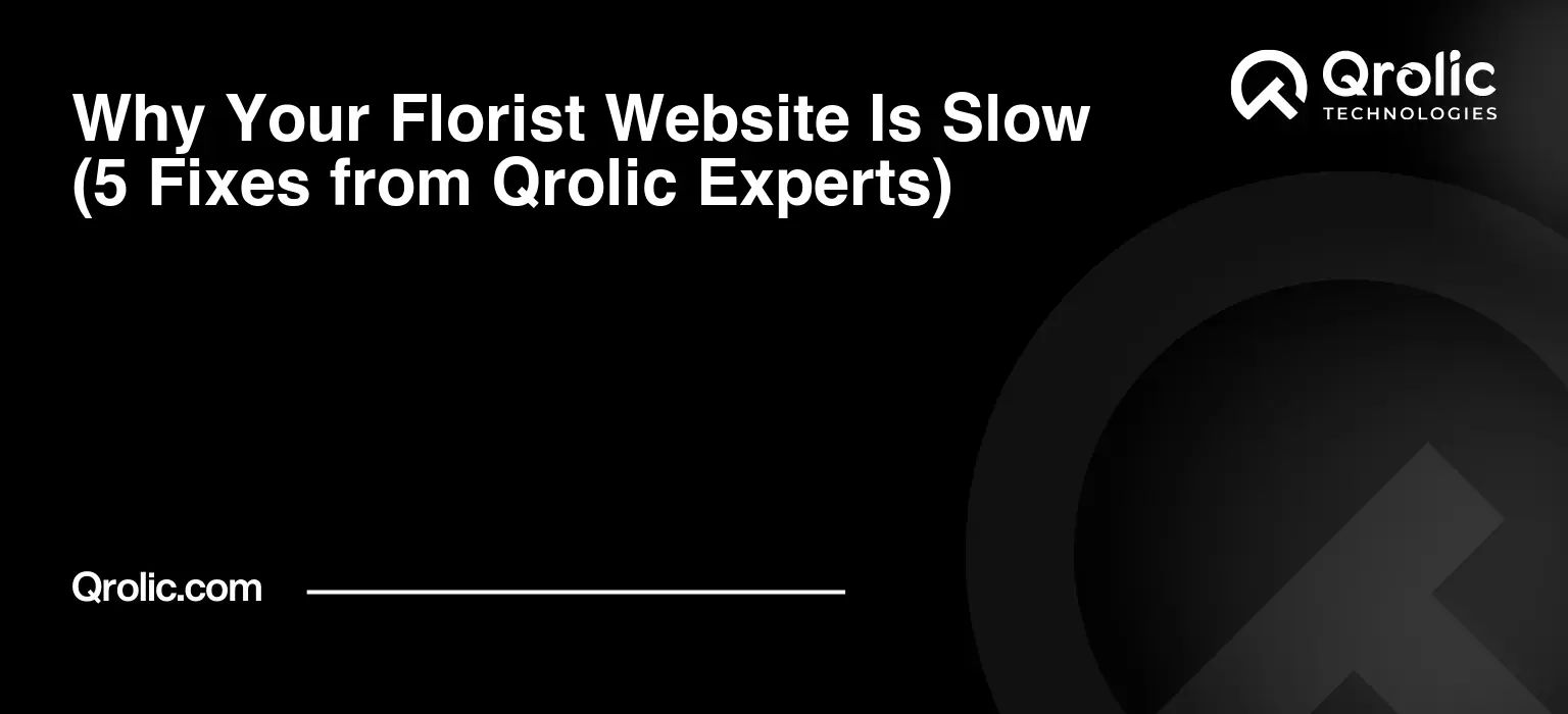 Why-Your-Florist-Website-Is-Slow-5-Fixes-from-Qrolic-Experts-Featured-Image