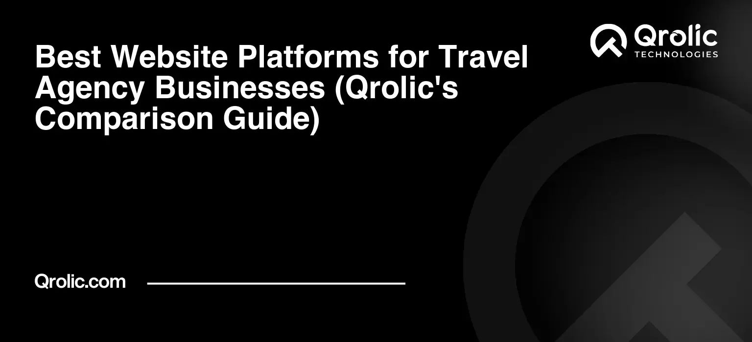 Best Website Platforms for Travel Agency Businesses (Qrolic’s Comparison Guide)