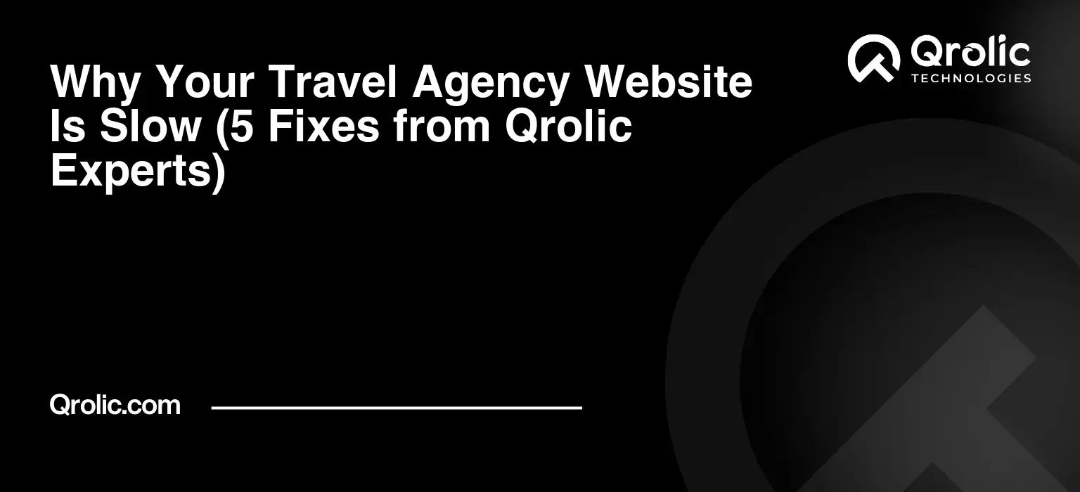 Why-Your-Travel-Agency-Website-Is-Slow-5-Fixes-from-Qrolic-Experts-Featured-Image
