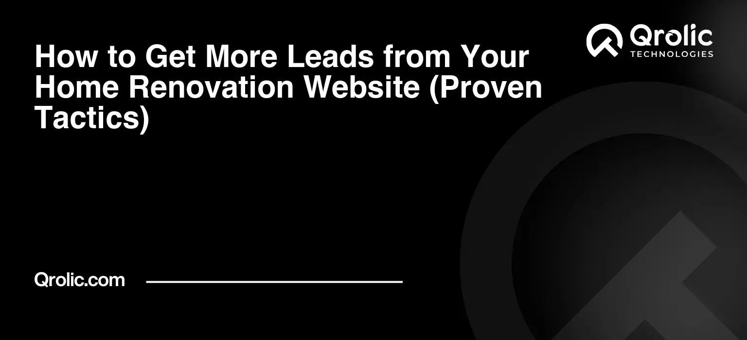 How to Get More Leads from Your Home Renovation Website (Proven Tactics) How to Get More Leads from Your Home Renovation Website (Proven Tactics)