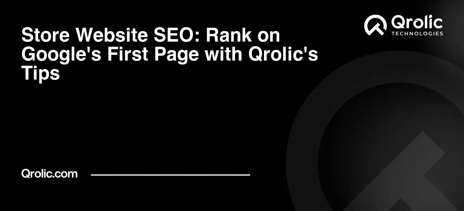 Store Website SEO: Rank on Google’s First Page with Qrolic’s Tips