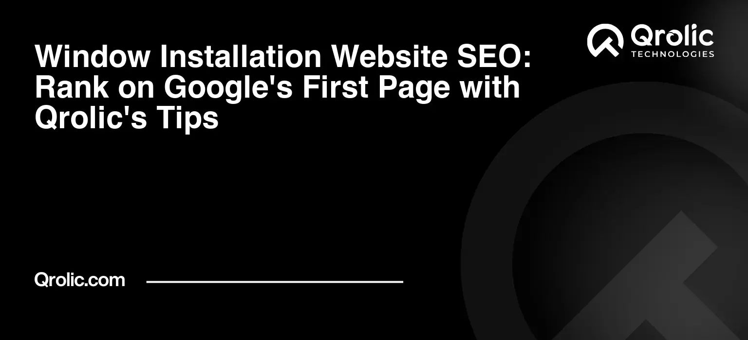 Window Installation Website SEO: Rank on Google's First Page with Qrolic's Tips Window Installation Website SEO: Rank on Google’s First Page with Qrolic’s Tips