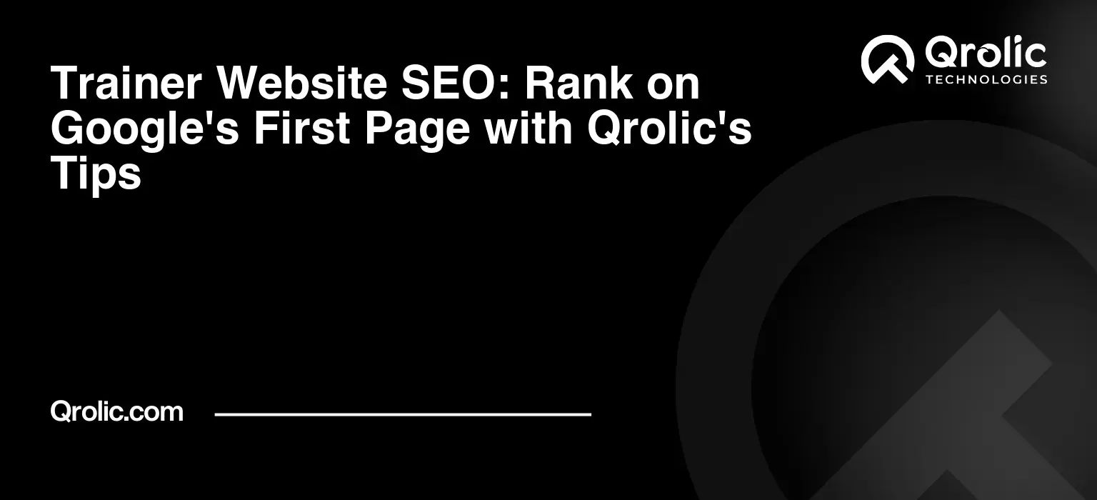 Trainer Website SEO: Rank on Google’s First Page with Qrolic’s Tips