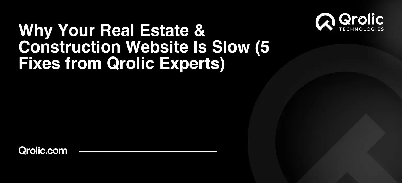 Why Your Real Estate & Construction Website Is Slow (5 Fixes from Qrolic Experts) Why Your Real Estate & Construction Website Is Slow (5 Fixes from Qrolic Experts)