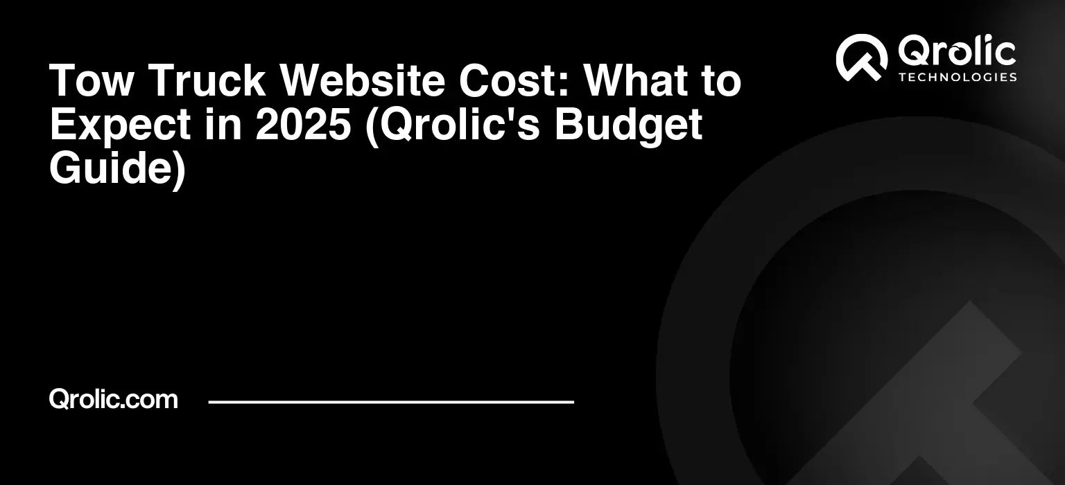 Tow Truck Website Cost: What to Expect in 2025 (Qrolic's Budget Guide) Tow Truck Website Cost: What to Expect in 2025 (Qrolic’s Budget Guide)