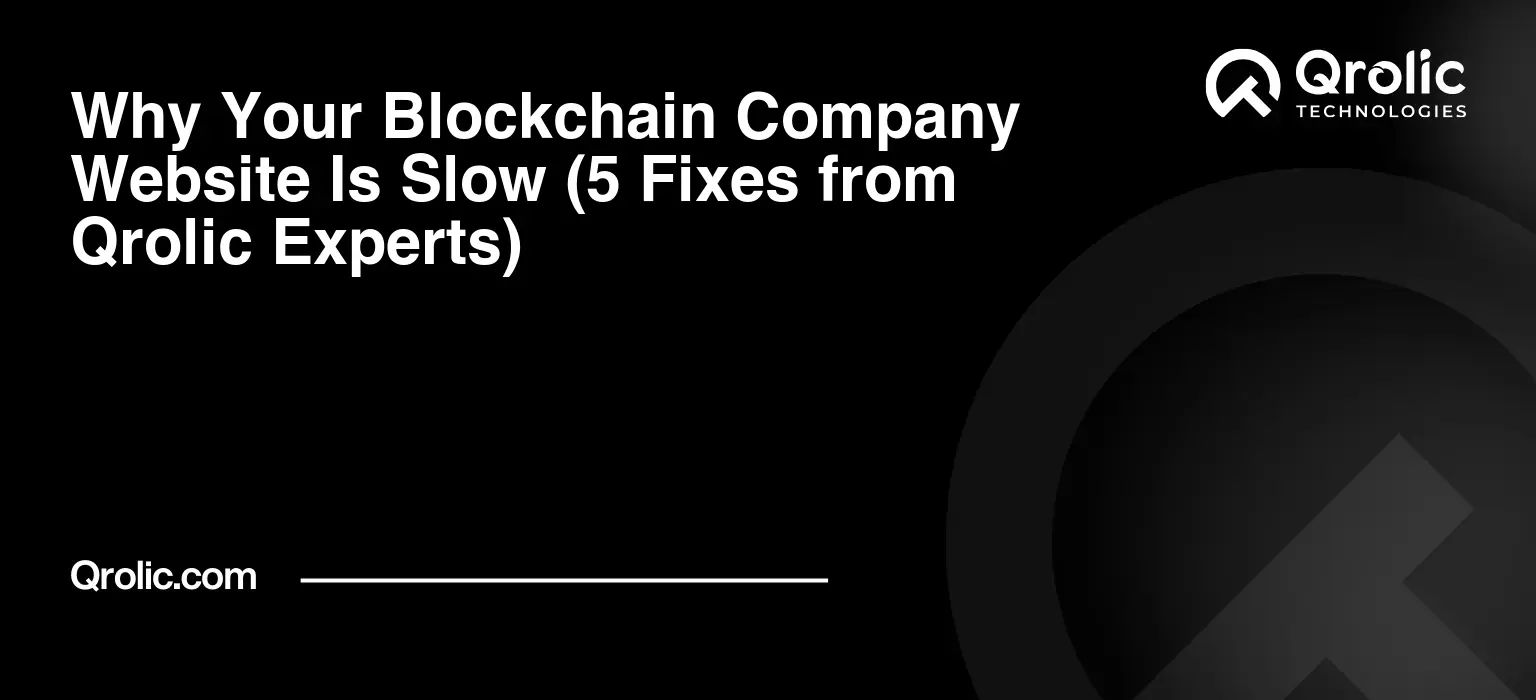 Why-Your-Blockchain-Company-Website-Is-Slow-5-Fixes-from-Qrolic-Experts-Featured-Image