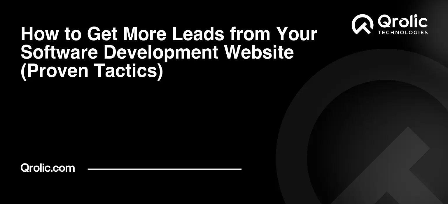 How to Get More Leads from Your Software Development Website (Proven Tactics)