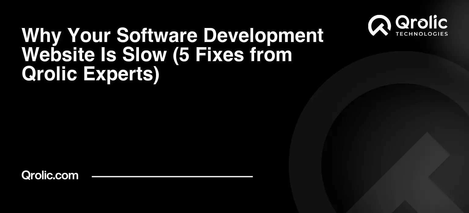 Why Your Software Development Website Is Slow (5 Fixes from Qrolic Experts) Why Your Software Development Website Is Slow (5 Fixes from Qrolic Experts)