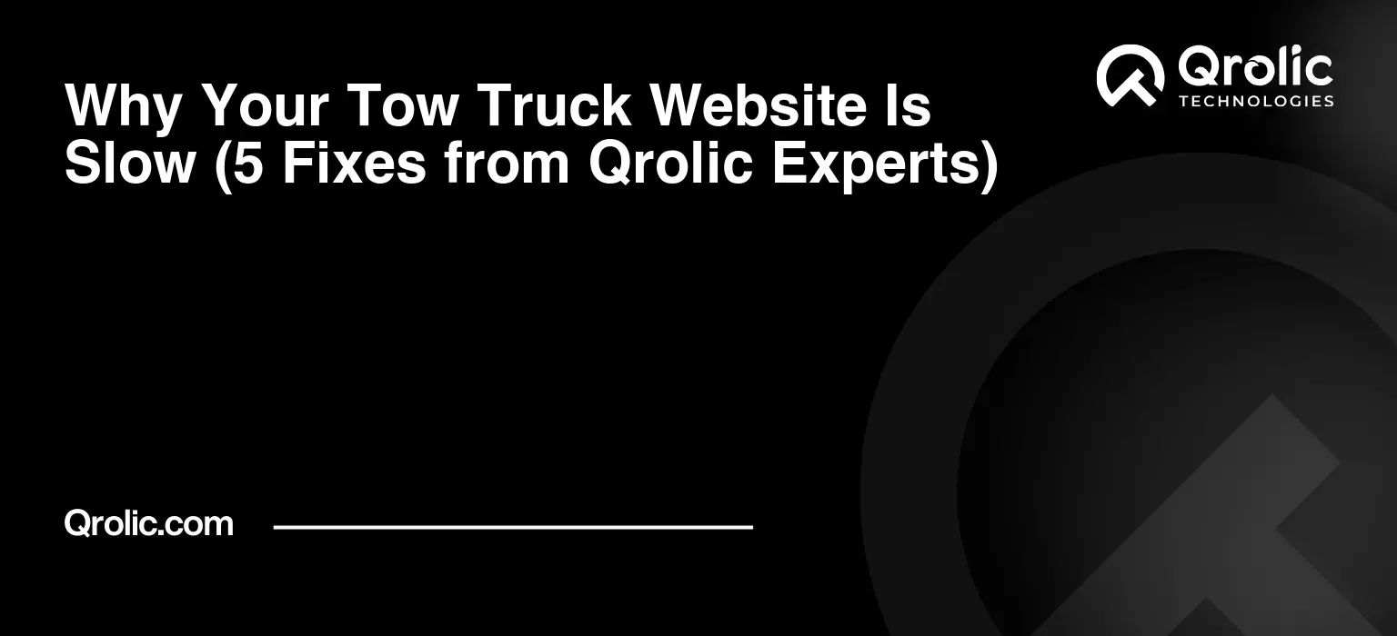 Why Your Tow Truck Website Is Slow (5 Fixes from Qrolic Experts) Why Your Tow Truck Website Is Slow (5 Fixes from Qrolic Experts)