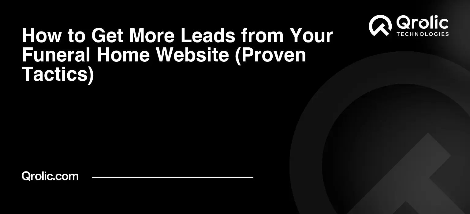 How to Get More Leads from Your Funeral Home Website (Proven Tactics)