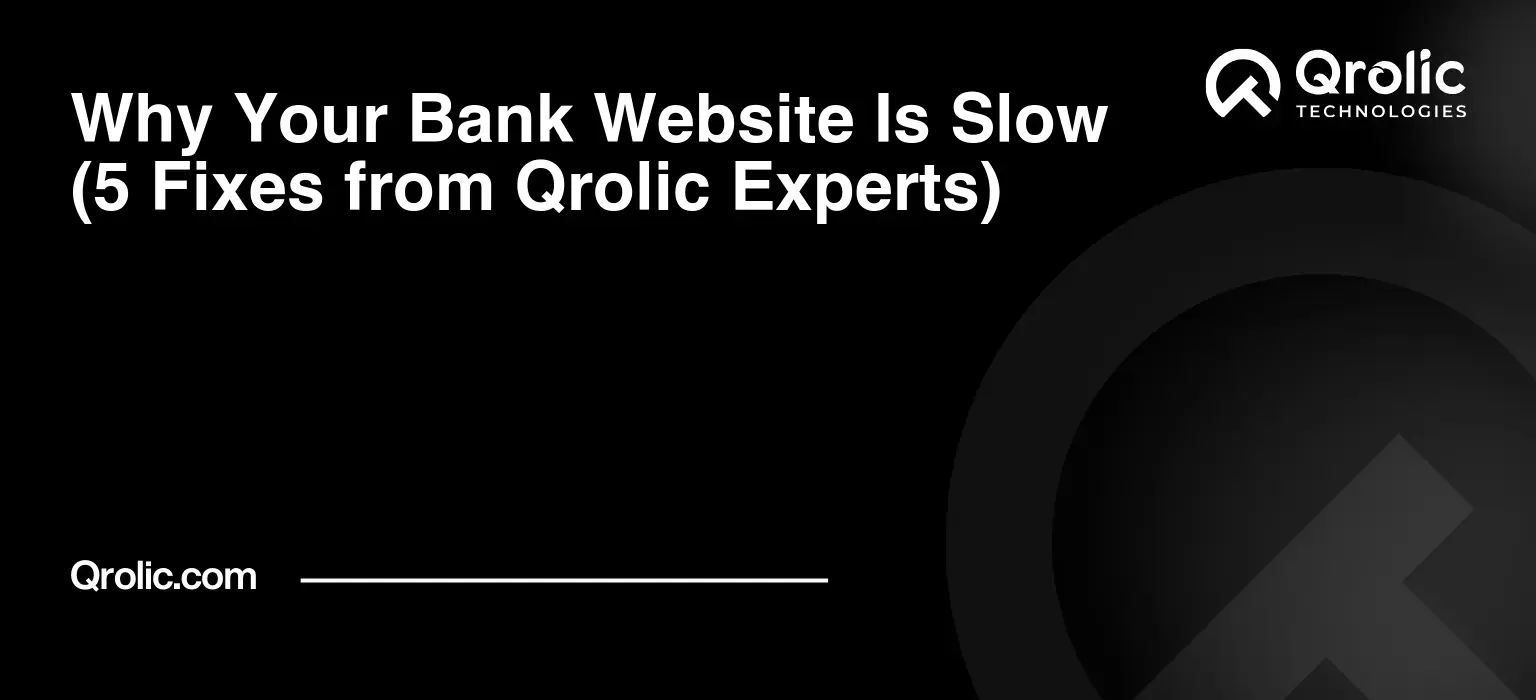 Why Your Bank Website Is Slow (5 Fixes from Qrolic Experts)