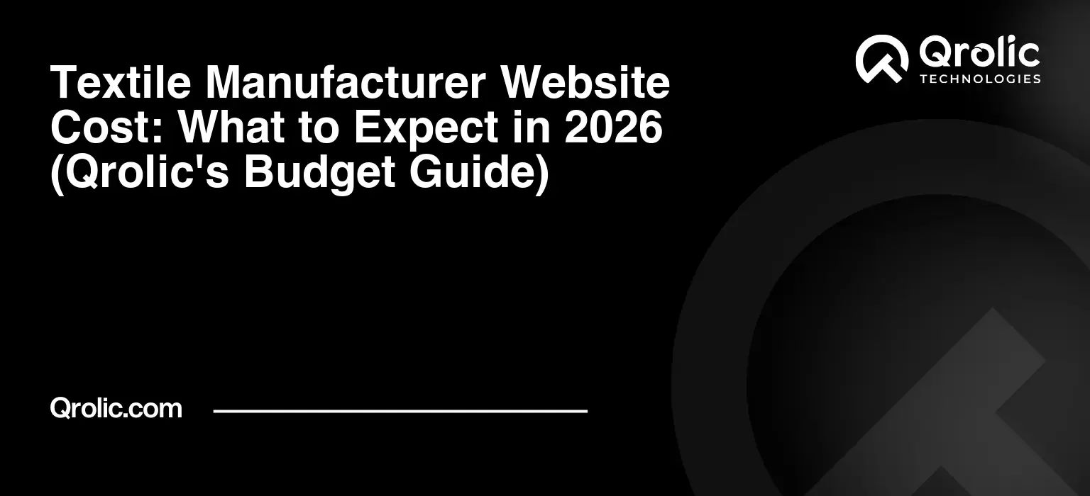 Textile Manufacturer Website Cost: What to Expect in 2026 (Qrolic’s Budget Guide)