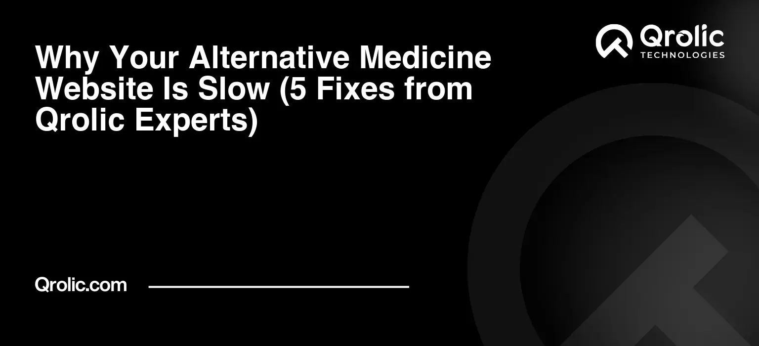 Why Your Alternative Medicine Website Is Slow (5 Fixes from Qrolic Experts)