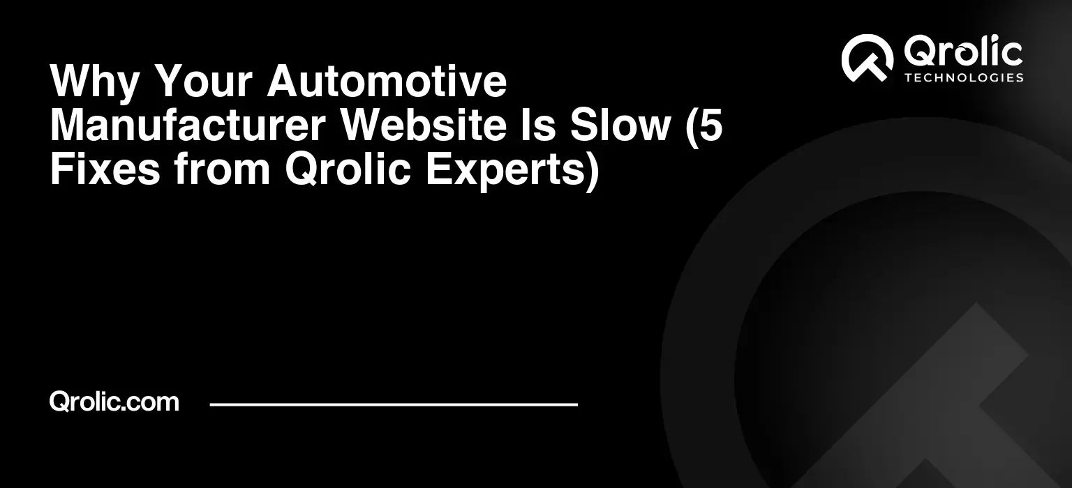 Why-Your-Automotive-Manufacturer-Website-Is-Slow-5-Fixes-from-Qrolic-Experts-Featured-Image