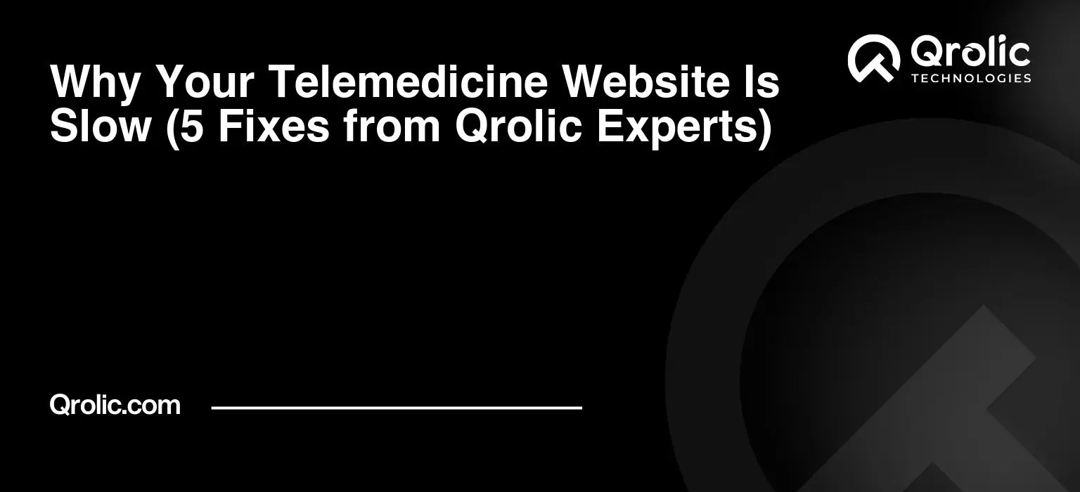 Why Your Telemedicine Website Is Slow (5 Fixes from Qrolic Experts)