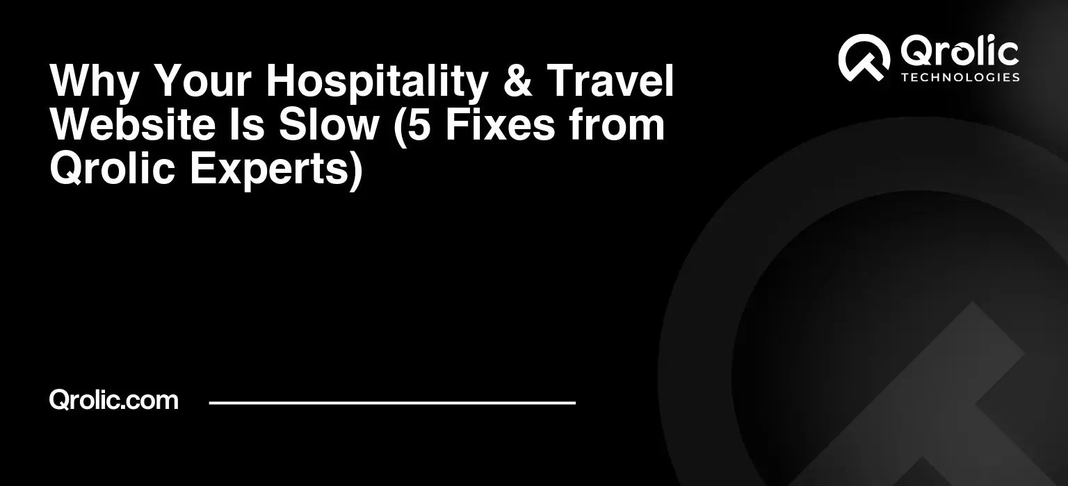 Why Your Hospitality & Travel Website Is Slow (5 Fixes from Qrolic Experts) Why-Your-Hospitality-amp-Travel-Website-Is-Slow-5-Fixes-from-Qrolic-Experts-Featured-Image