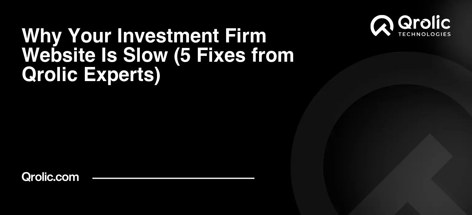 Why-Your-Investment-Firm-Website-Is-Slow-5-Fixes-from-Qrolic-Experts-Featured-Image