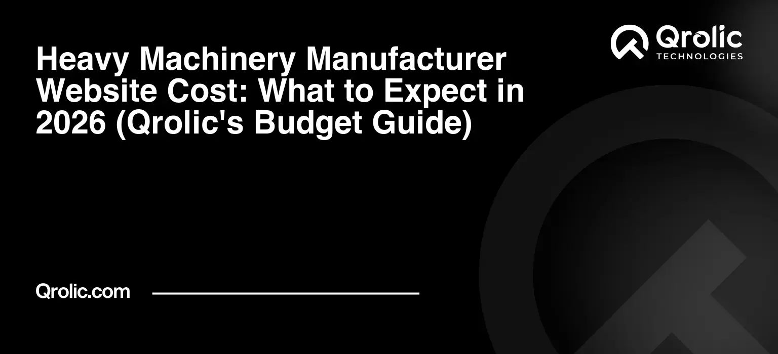 Heavy Machinery Manufacturer Website Cost: What to Expect in 2026 (Qrolic's Budget Guide) Heavy-Machinery-Manufacturer-Website-Cost-What-to-Expect-in-2026-Qrolics-Budget-Guide-Featured-Image