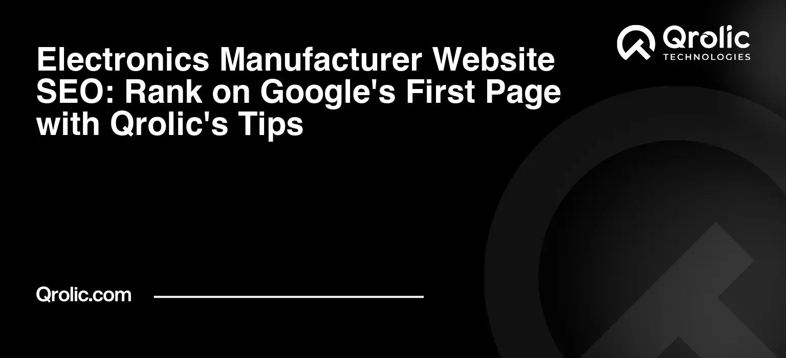 Electronics-Manufacturer-Website-SEO-Rank-on-Googles-First-Page-with-Qrolics-Tips-Featured-Image